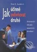Kniha: Jak účinně ovlivňovat druhé (Tom E. Lambert). Management Press, 2001 Kniha: Jak účinně ovlivňovat druhé (Tom E. Lambert). Management Press, 2001