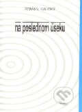Kniha: Na poslednom úseku (Roman Kaliský). Slovenské literárne centrum, 2001 Kniha: Na poslednom úseku (Roman Kaliský). Slovenské literárne centrum, 2001