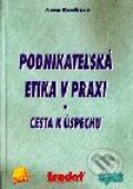 Podnikateľská etika v praxi – cesta k úspechu - Anna Remišová, Epos, 2001