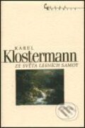 Kniha: Ze světa lesních samot (Karel Klostermann). Nakladatelství Lidové noviny, 1999 Kniha: Ze světa lesních samot (Karel Klostermann). Nakladatelství Lidové noviny, 1999