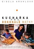 Kuchařka pro dokonalé matky - Gisele Krahlová, Albatros CZ, 2003