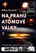 Kniha: Na prahu atomové války (Milan Syruček). Epocha, 2008 Kniha: Na prahu atomové války (Milan Syruček). Epocha, 2008