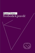 Kniha: Svoboda k pravdě (Karel Vrána). Vyšehrad, 2008 Kniha: Svoboda k pravdě (Karel Vrána). Vyšehrad, 2008