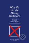 Kniha: Why We Get the Wrong Politicians (Isabel Hardman). Atlantic Books, 2019 Kniha: Why We Get the Wrong Politicians (Isabel Hardman). Atlantic Books, 2019