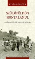 Kniha: Szülőföldön hontalanul (Zoltán Ujváry). Kalligram, 2014 Kniha: Szülőföldön hontalanul (Zoltán Ujváry). Kalligram, 2014