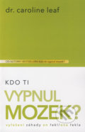 Kniha: Kdo Ti vypnul mozek? (Caroline Leaf). Universe Press, 2019 Kniha: Kdo Ti vypnul mozek? (Caroline Leaf). Universe Press, 2019