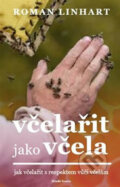 Kniha: Včelařit jako včela (Roman Linhart). Mladá fronta, 2019 Kniha: Včelařit jako včela (Roman Linhart). Mladá fronta, 2019