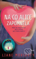 Kniha: Na co Alice zapomněla (Liane Moriarty). Ikar CZ, 2019 Kniha: Na co Alice zapomněla (Liane Moriarty). Ikar CZ, 2019