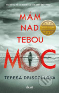 Kniha: Mám nad tebou moc (Teresa Driscoll). Ikar CZ, 2019 Kniha: Mám nad tebou moc (Teresa Driscoll). Ikar CZ, 2019