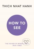 Kniha: How to See (Thich Nhat Hanh). Rider & Co, 2019 Kniha: How to See (Thich Nhat Hanh). Rider & Co, 2019