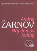 Kniha: Môj domov jediný (Andrej Žarnov). Vydavateľstvo Michala Vaška Kniha: Môj domov jediný (Andrej Žarnov). Vydavateľstvo Michala Vaška