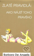Kniha: Zlaté pravidlá: Ako nájsť toho pravého (Barbara De Angelis). Columbus, 2008 Kniha: Zlaté pravidlá: Ako nájsť toho pravého (Barbara De Angelis). Columbus, 2008