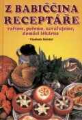 Kniha: Z babiččina receptáře vaříme, pečeme, zavařujeme, domácí lékárna (Antonín Doležal). Dona, 2007 Kniha: Z babiččina receptáře vaříme, pečeme, zavařujeme, domácí lékárna (Antonín Doležal). Dona, 2007
