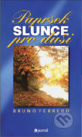 Kniha: Paprsek slunce pro duši (Bruno Ferrero). Portál, 2009 Kniha: Paprsek slunce pro duši (Bruno Ferrero). Portál, 2009