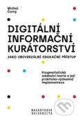 Kniha: Digitální informační kurátorství jako univerzální edukační přístup (Michal Černý). Masarykova univerzita, 2019 Kniha: Digitální informační kurátorství jako univerzální edukační přístup (Michal Černý). Masarykova univerzita, 2019
