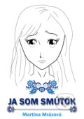 Kniha: Ja som Smútok (Martina Mrázová), 2019 Kniha: Ja som Smútok (Martina Mrázová), 2019
