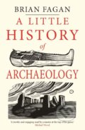 Kniha: A Little History of Archaeology (Brian Fagan). Yale University Press, 2019 Kniha: A Little History of Archaeology (Brian Fagan). Yale University Press, 2019