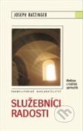 Kniha: Služebníci radosti (Joseph Ratzinger - Benedikt XVI.). Karmelitánské nakladatelství, 2013 Kniha: Služebníci radosti (Joseph Ratzinger - Benedikt XVI.). Karmelitánské nakladatelství, 2013
