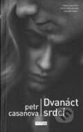Kniha: Dvanáct srdcí (Petr Casanova). First Class Publishing, 2016 Kniha: Dvanáct srdcí (Petr Casanova). First Class Publishing, 2016