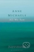 Kniha: All We Saw (Anne Michaels). Bloomsbury, 2017 Kniha: All We Saw (Anne Michaels). Bloomsbury, 2017