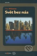 Kniha: Svět bez nás (Alan Weisman). Argo, Dokořán, 2008 Kniha: Svět bez nás (Alan Weisman). Argo, Dokořán, 2008