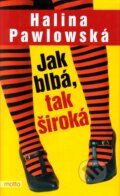 Kniha: Jak blbá, tak široká (Halina Pawlowská). Motto, 2009 Kniha: Jak blbá, tak široká (Halina Pawlowská). Motto, 2009