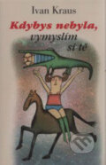 Kniha: Kdybys nebyla, vymyslím si tě (Ivan Kraus). Academia, 2008 Kniha: Kdybys nebyla, vymyslím si tě (Ivan Kraus). Academia, 2008