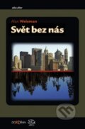 Kniha: Svět bez nás (Alan Weisman). Argo, Dokořán, 2009 Kniha: Svět bez nás (Alan Weisman). Argo, Dokořán, 2009