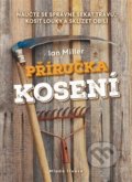 Kniha: Příručka kosení (Ian Miller). Mladá fronta, 2019 Kniha: Příručka kosení (Ian Miller). Mladá fronta, 2019