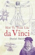 Kniha: How to Think Like Da Vinci (Daniel Smith). Michael O'Mara Books Ltd, 2015 Kniha: How to Think Like Da Vinci (Daniel Smith). Michael O'Mara Books Ltd, 2015