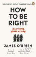 Kniha: How To Be Right (James O'Brien). Ebury, 2019 Kniha: How To Be Right (James O'Brien). Ebury, 2019