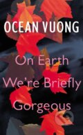 Kniha: On Earth We're Briefly Gorgeous (Ocean Vuong), 2019 Kniha: On Earth We're Briefly Gorgeous (Ocean Vuong), 2019