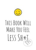 Kniha: This Book Will Make You Feel Less Sh*t (Summersdale). Summersdale, 2019 Kniha: This Book Will Make You Feel Less Sh*t (Summersdale). Summersdale, 2019