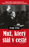 Kniha: Muž, který stál v cestě (Ivan Fíla). Universum, 2019 Kniha: Muž, který stál v cestě (Ivan Fíla). Universum, 2019