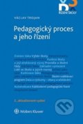 Kniha: Pedagogický proces a jeho řízení (Václav Trojan). Wolters Kluwer ČR, 2018 Kniha: Pedagogický proces a jeho řízení (Václav Trojan). Wolters Kluwer ČR, 2018