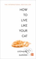 Kniha: How to Live Like Your Cat (Stéphane Garnier). Fourth Estate, 2018 Kniha: How to Live Like Your Cat (Stéphane Garnier). Fourth Estate, 2018