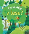 Kniha: Co se děje v lese? (Anna Milbourne). Svojtka&Co., 2019 Kniha: Co se děje v lese? (Anna Milbourne). Svojtka&Co., 2019