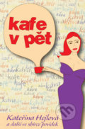 Kniha: Kafe v pět (Kateřina Hejlová, Martina Bittnerová a Radka Slouková). Čenžák Filip, 2014 Kniha: Kafe v pět (Kateřina Hejlová, Martina Bittnerová a Radka Slouková). Čenžák Filip, 2014