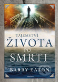 Kniha: Tajemství života po smrti (Barry Eaton). Pragma, 2018 Kniha: Tajemství života po smrti (Barry Eaton). Pragma, 2018