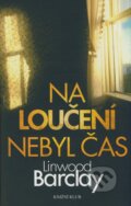 Kniha: Na loučení nebyl čas (Linwood Barclay). Knižní klub, 2009 Kniha: Na loučení nebyl čas (Linwood Barclay). Knižní klub, 2009