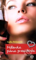 Kniha: Milenka pána prezidenta (Gaba Belanová). Ediposs, 2009 Kniha: Milenka pána prezidenta (Gaba Belanová). Ediposs, 2009