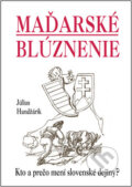 Kniha: Maďarské blúznenie (Július Handžárik), 2009 Kniha: Maďarské blúznenie (Július Handžárik), 2009