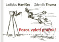 Kniha: Pozor, vyletí ptáček! (Zdeněk Thoma a Ladislav Havlíček). S & D Nakladatelství, 2018 Kniha: Pozor, vyletí ptáček! (Zdeněk Thoma a Ladislav Havlíček). S & D Nakladatelství, 2018