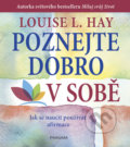 Kniha: Poznejte dobro v sobě (Louise L. Hay). Pragma, 2018 Kniha: Poznejte dobro v sobě (Louise L. Hay). Pragma, 2018