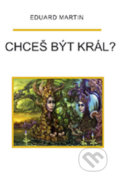 Kniha: Chceš být král? (Eduard Martin). Miloš Uhlíř - Baset, 2018 Kniha: Chceš být král? (Eduard Martin). Miloš Uhlíř - Baset, 2018