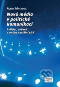 Kniha: Nová média v politické komunikaci (Alena Macková). Muni Press, 2017 Kniha: Nová média v politické komunikaci (Alena Macková). Muni Press, 2017