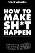 Kniha: How to Make Sh*t Happen (Sean Whalen). Folio, 2018 Kniha: How to Make Sh*t Happen (Sean Whalen). Folio, 2018