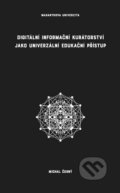 Kniha: Digitální informační kurátorství jako univerzální edukační přístup (Michal Černý). Muni Press, 2017 Kniha: Digitální informační kurátorství jako univerzální edukační přístup (Michal Černý). Muni Press, 2017
