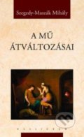 Kniha: A mű átváltozásai (Mihály Maszák - Szegedy). Kalligram, 2013 Kniha: A mű átváltozásai (Mihály Maszák - Szegedy). Kalligram, 2013