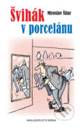 Kniha: Švihák v porcelánu (Miroslav Šilar). Brána, 2016 Kniha: Švihák v porcelánu (Miroslav Šilar). Brána, 2016